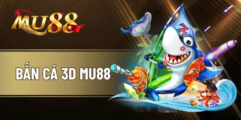 Bắn cá 3D MU88