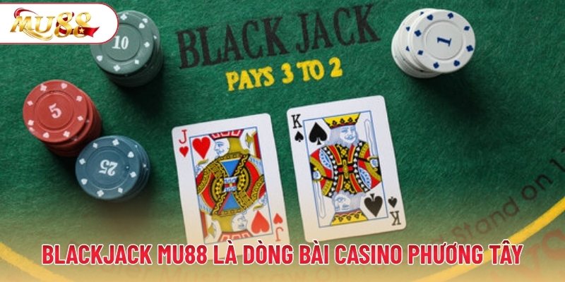Blackjack MU88 là dòng bài casino phương Tây