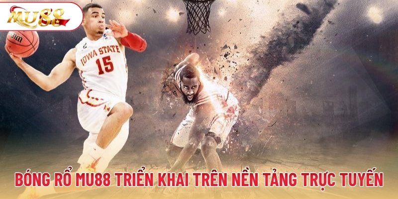 Bóng rổ MU88 được triển khai trên nền tảng trực tuyến