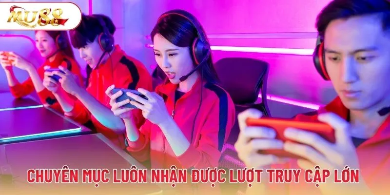 Chuyên mục luôn nhận được lượt truy cập lớn tại MU88