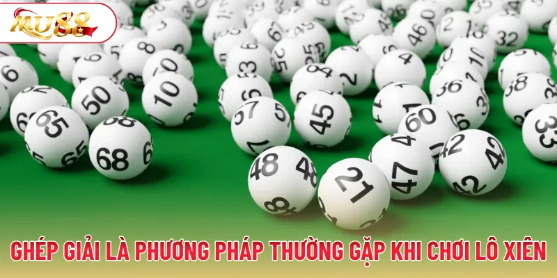 Ghép giải là phương pháp thường gặp khi chơi lô xiên MU88