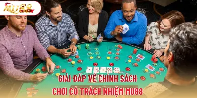 Giải đáp về chính sách chơi có trách nhiệm MU88