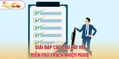 Giải đáp các câu hỏi về miễn trừ trách nhiệm MU88