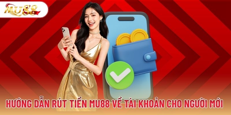 Hướng dẫn rút tiền MU88 về tài khoản cho người mới