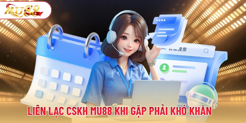 Liên lạc CSKH MU88 khi gặp phải khó khăn