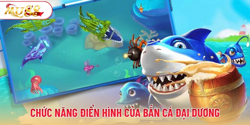 Một số chức năng điển hình của bắn cá đại dương MU88