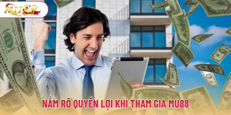 Nắm rõ quyền lợi khi tham gia MU88