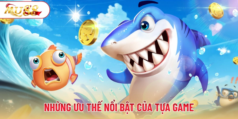 Những ưu thế nổi bật của tựa game