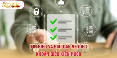 Tìm hiểu và giải đáp về điều khoản điều kiện MU88