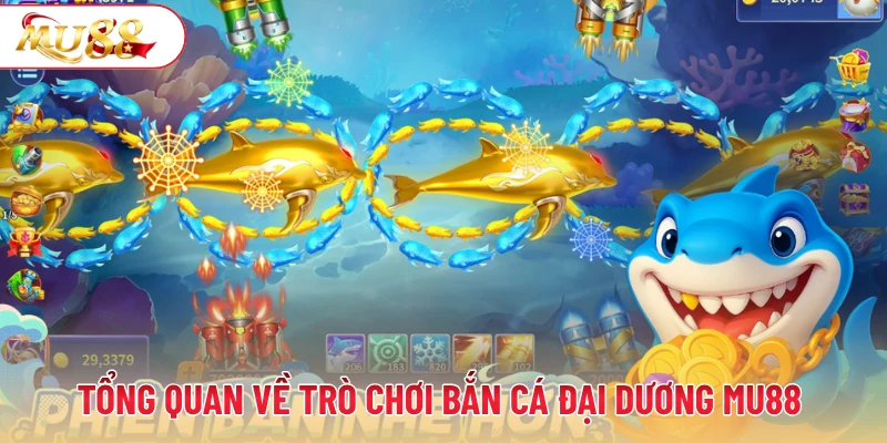 Tổng quan về trò chơi bắn cá đại dương MU88